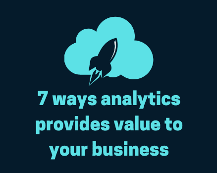 7 ways analytics provides value to your business